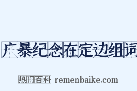 广暴纪念在定边组词是什么意思的图片